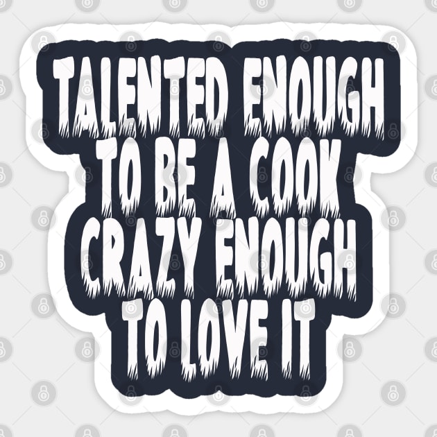 Talented Enough To Be A Cook Crazy Enough To Love It Sticker by lmohib